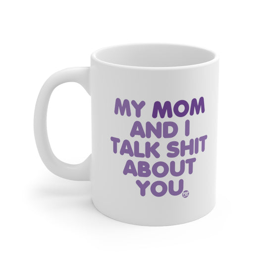 My Mom And I Talk Shit About You Mug