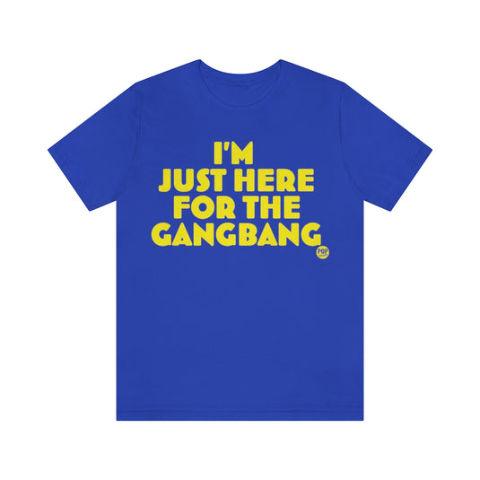 Just Here For The Gangbang Unisex Tee