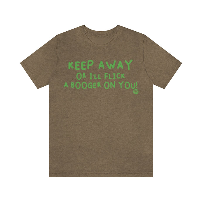 Keep Away Flick Booger On You Unisex Tee