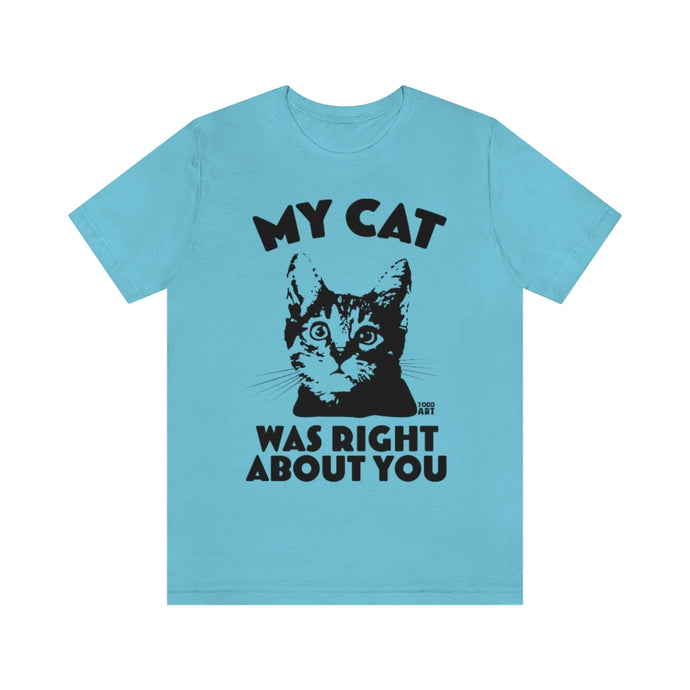 My Cat Was Right About You Unisex Tee