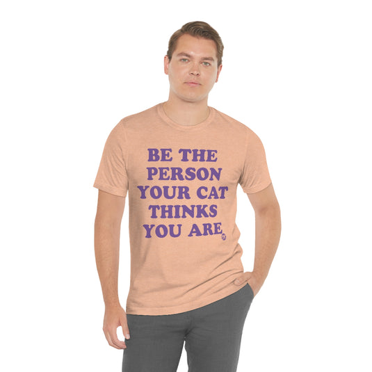 Be The Person Your Cat Thinks You Are Unisex Tee
