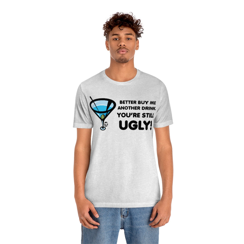 Load image into Gallery viewer, Still Ugly Buy Me Drink Unisex Tee
