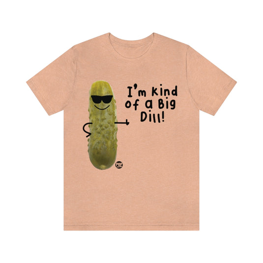 I'm Kind Of A Big Dill Unisex Tee