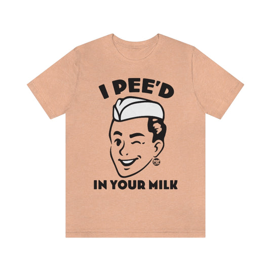 I Pee'd In Your Milk Unisex Tee