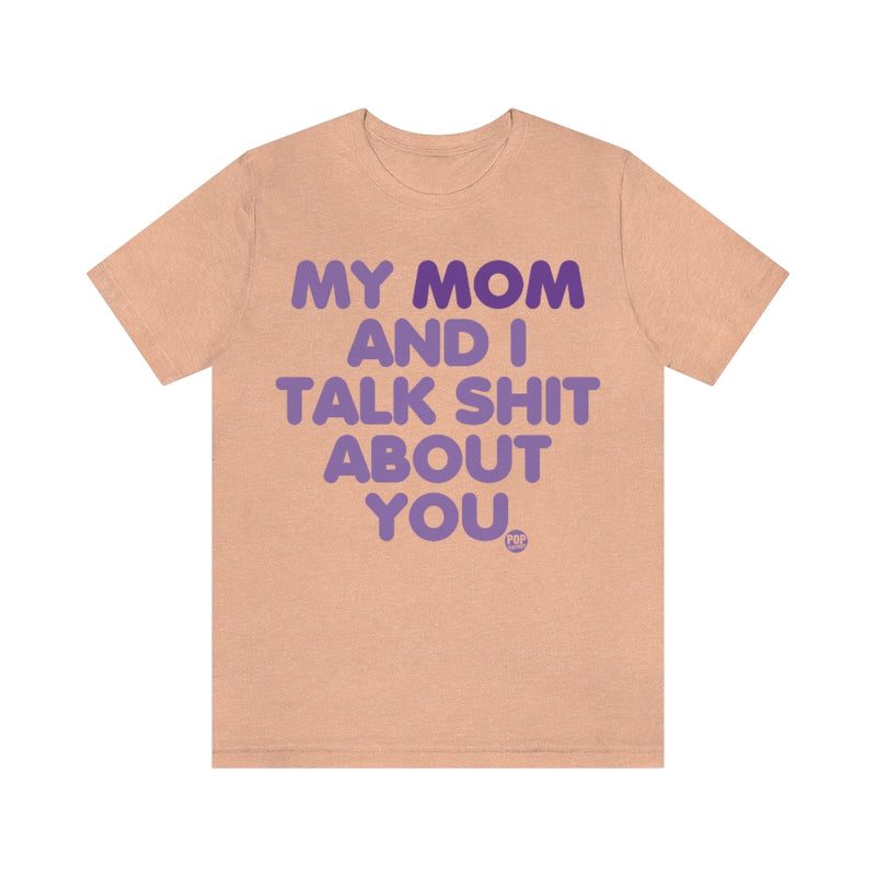 Load image into Gallery viewer, My Mom And I Talk Shit About You Unisex Tee
