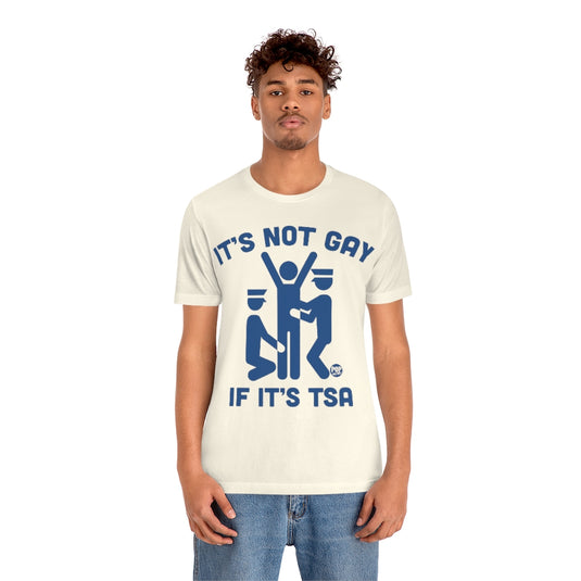 It's Not Gay If TSA Unisex Tee