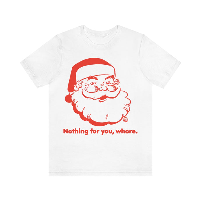 Santa Nothing For You Whore Unisex Tee