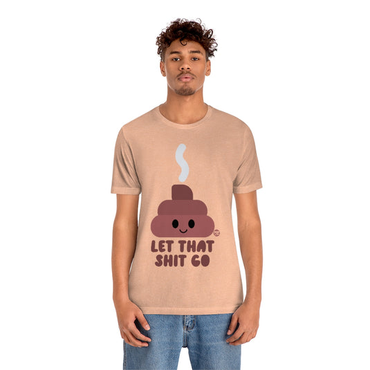 Let That Shit Go Shit Unisex Tee