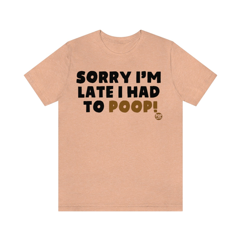 Load image into Gallery viewer, Sorry I&#39;m Late Had To Poop Unisex Tee
