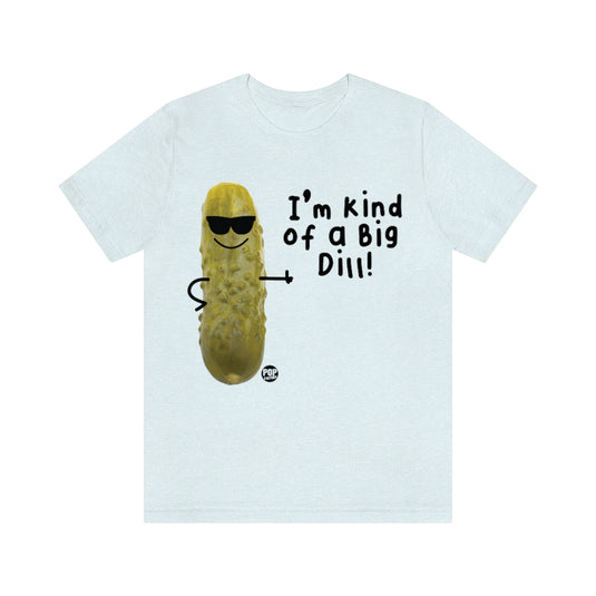 I'm Kind Of A Big Dill Unisex Tee