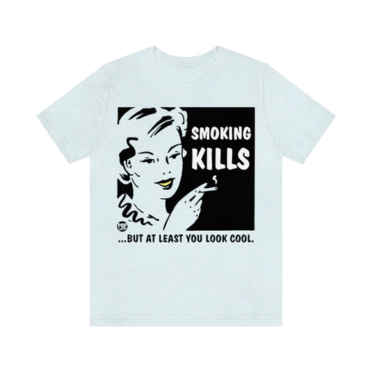 Smoking Kills Look Cool Unisex Tee