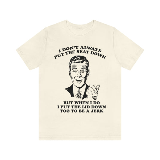 I Don't Always Put The Seat Down Unisex Tee