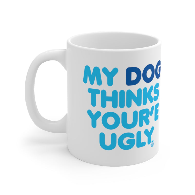 Load image into Gallery viewer, My Dog Thinks You&#39;re Ugly Mug

