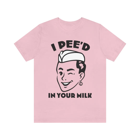 I Pee'd In Your Milk Unisex Tee
