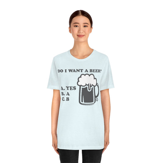 Do I Want A Beer Yes Unisex Tee