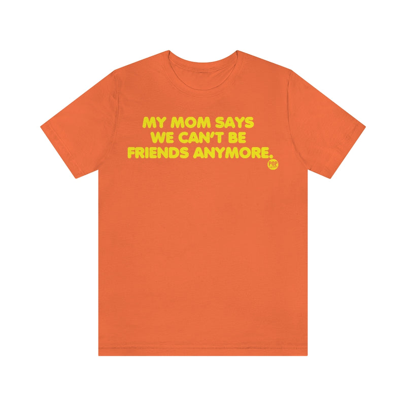 Load image into Gallery viewer, Mom Says We Cant Be Friends Unisex Tee
