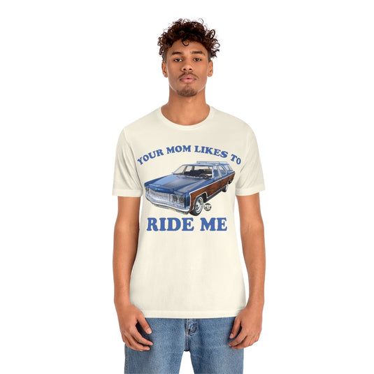 Your Mom Likes To Ride Me Wagon Unisex Tee
