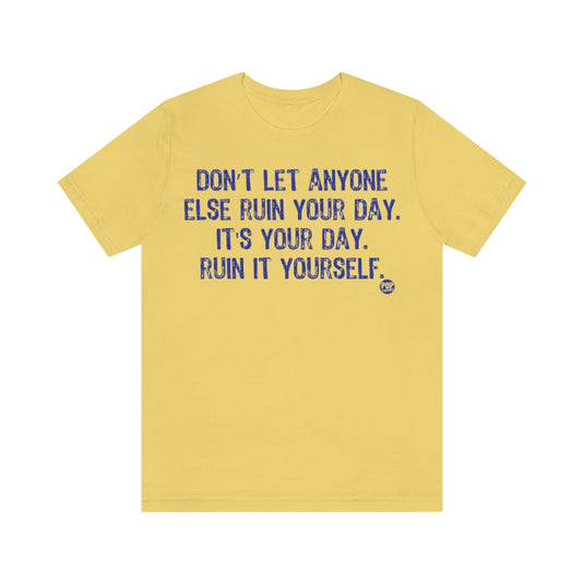 Don't Let Anyone Ruin Your Day Unisex Tee