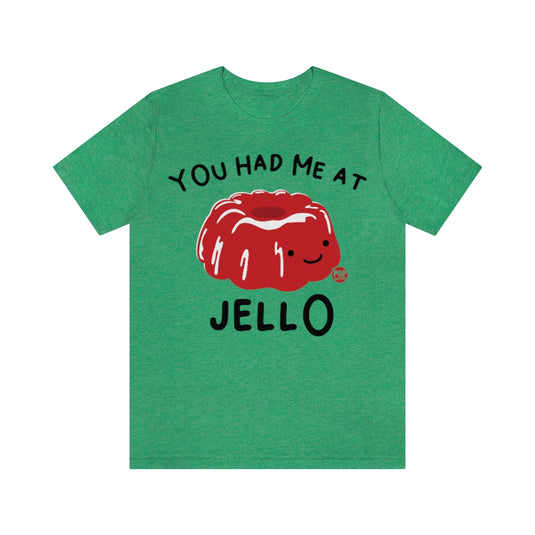 You Had Me At Jello Unisex Tee