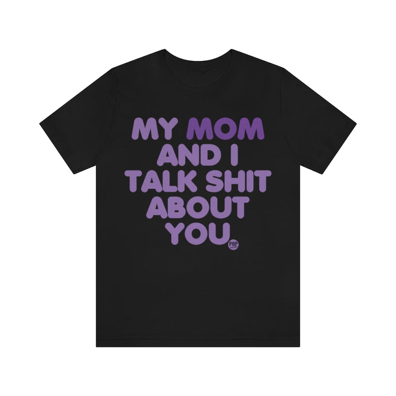 Load image into Gallery viewer, My Mom And I Talk Shit About You Unisex Tee
