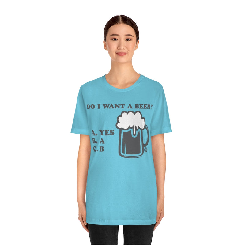 Load image into Gallery viewer, Do I Want A Beer Yes Unisex Tee
