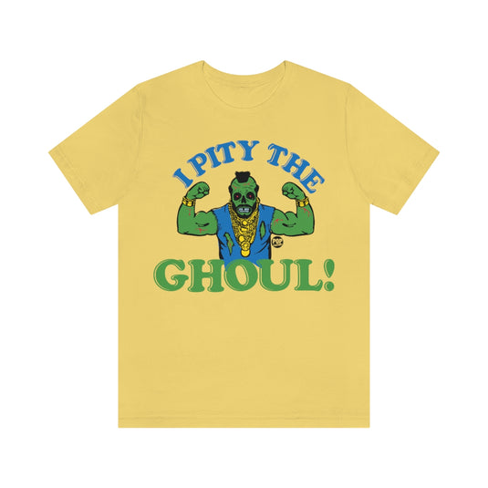 I Pity The Ghoul Mr T Unisex Tee