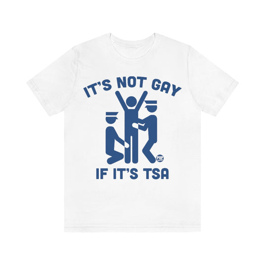 It's Not Gay If TSA Unisex Tee