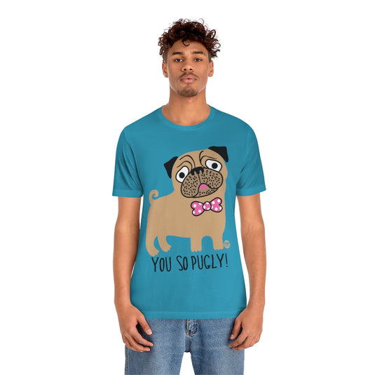 You So Pugly Unisex Tee