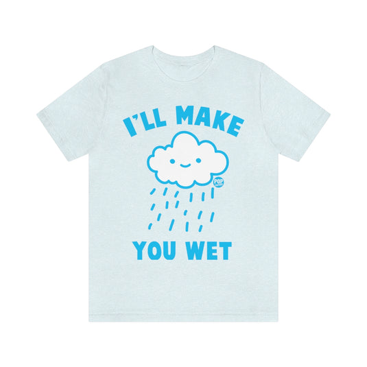 I'll Make You Wet Cloud Unisex Tee