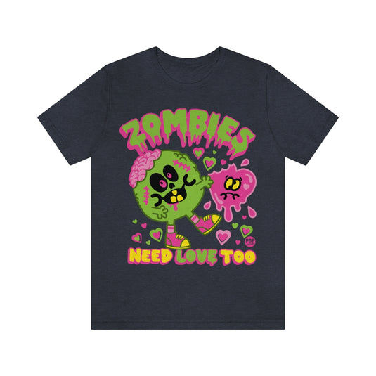 Zombies Need Love Too Unisex Tee