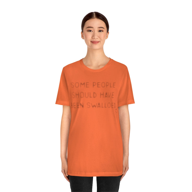 Load image into Gallery viewer, Some People Should Have Been Swallowed Unisex Tee
