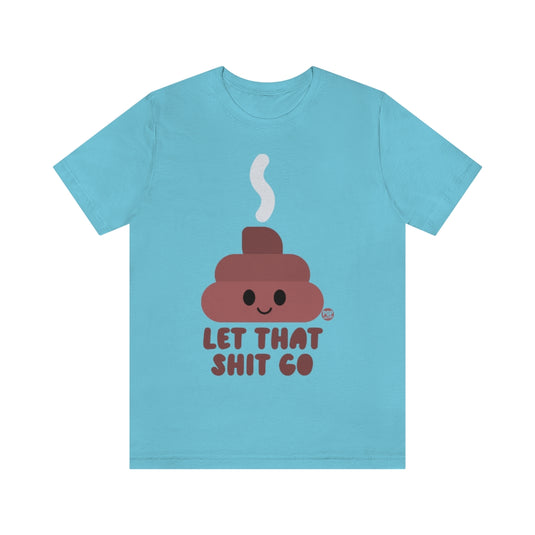 Let That Shit Go Shit Unisex Tee