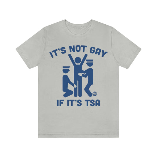 It's Not Gay If TSA Unisex Tee