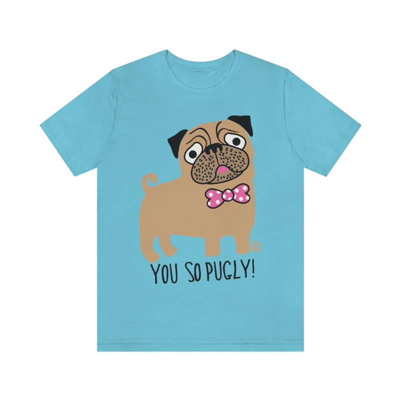 Load image into Gallery viewer, You So Pugly Unisex Tee
