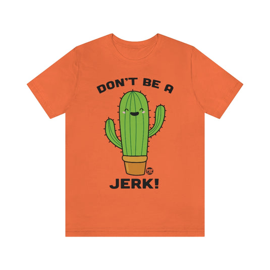 Don't Be A Jerk Cactus Unisex Tee