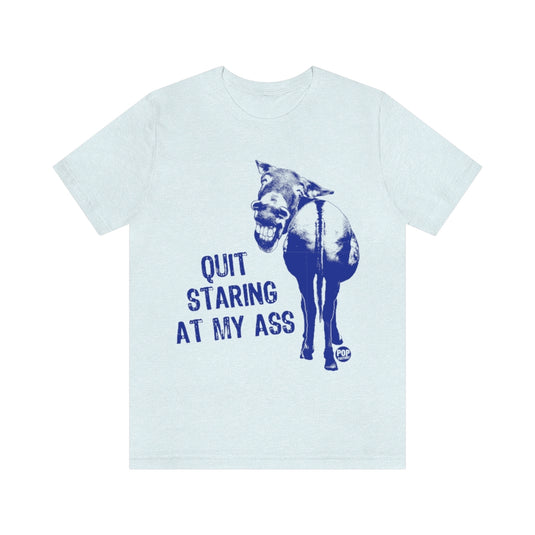 Quit Staring At My Ass Unisex Tee