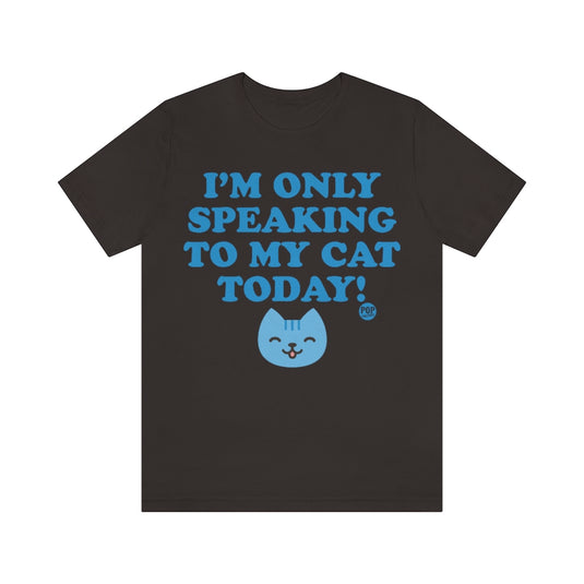 Only Speaking To My Cat Today Unisex Tee