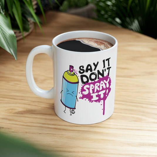 Say It Don't Spray It ! Coffee Mug