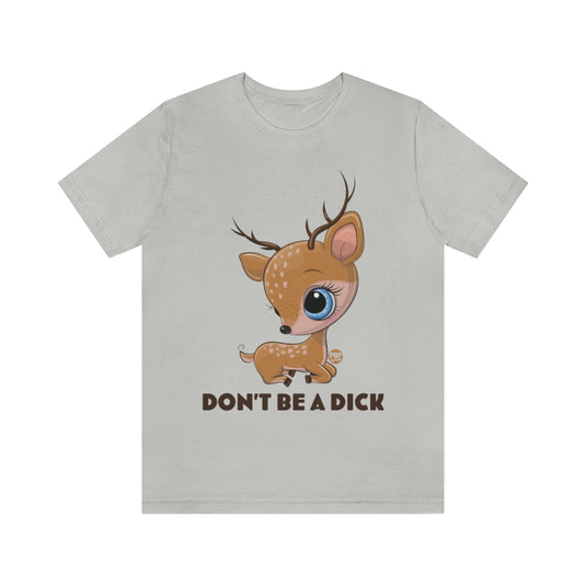 Don't Be A Dick Cute Deer Unisex Tee