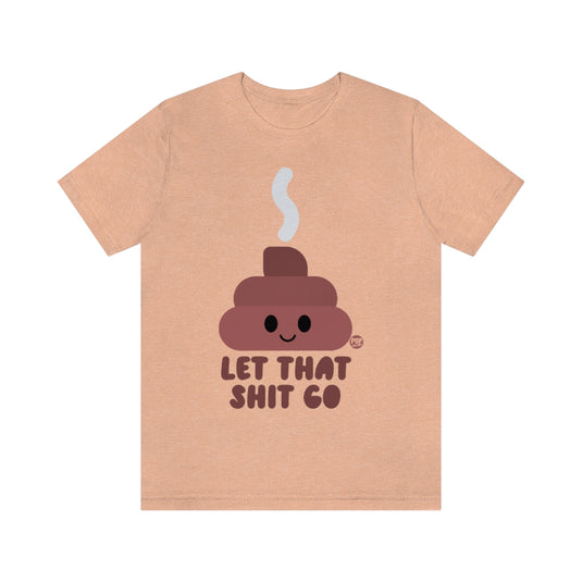 Let That Shit Go Shit Unisex Tee