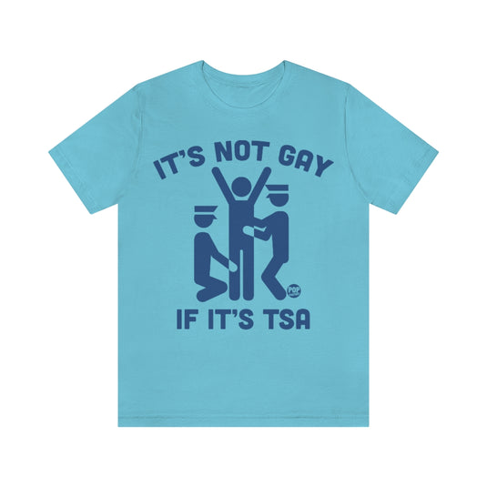 It's Not Gay If TSA Unisex Tee