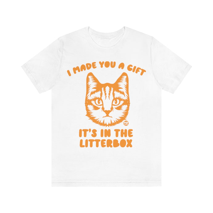 Made You Gift In Litterbox Cat Unisex Tee