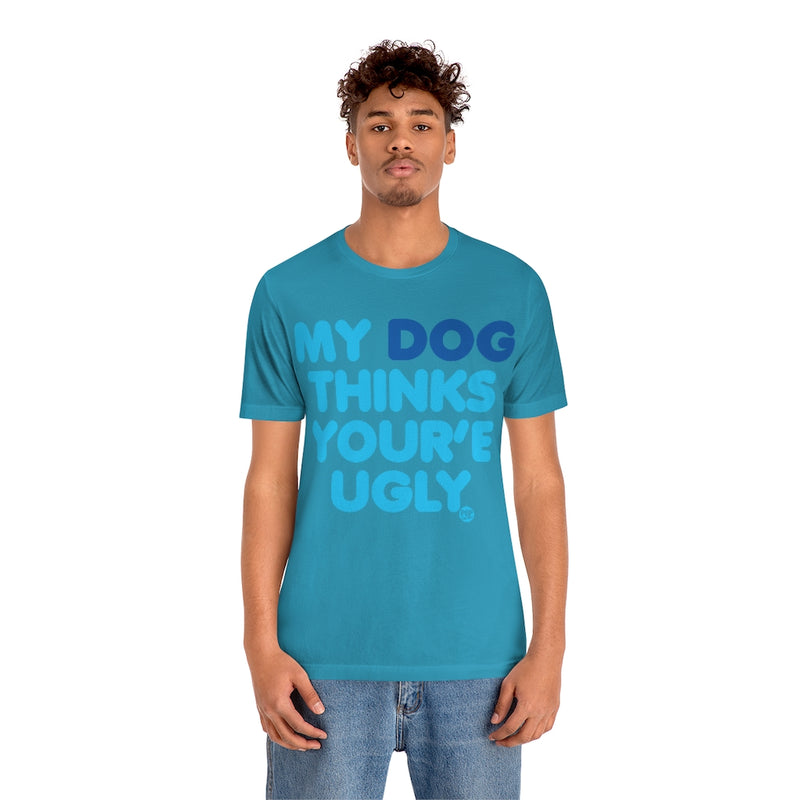 Load image into Gallery viewer, My Dog Thinks Youre Ugly Unisex Tee
