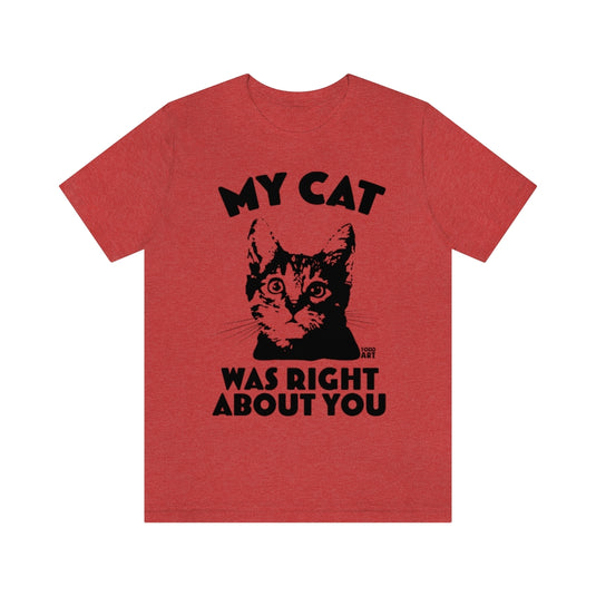 My Cat Was Right About You Unisex Tee