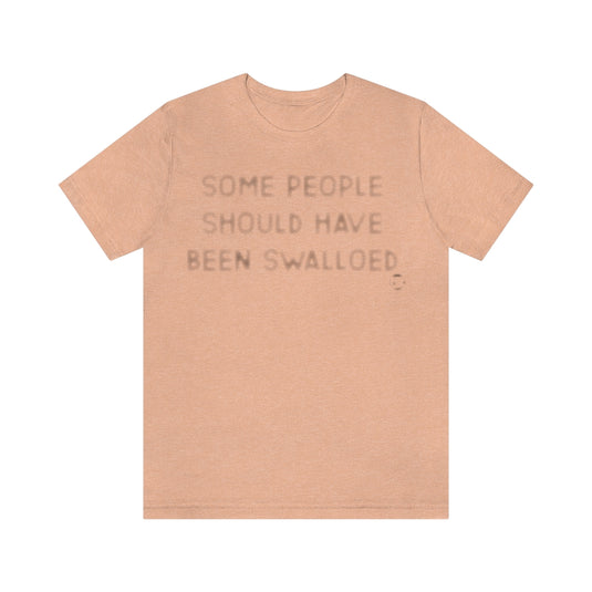 Some People Should Have Been Swallowed Unisex Tee