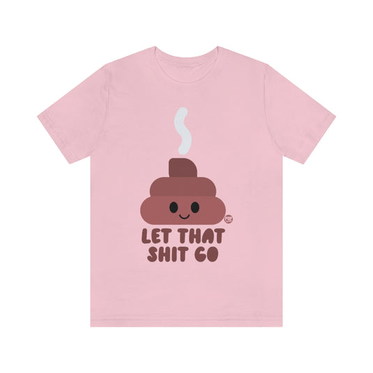 Let That Shit Go Shit Unisex Tee