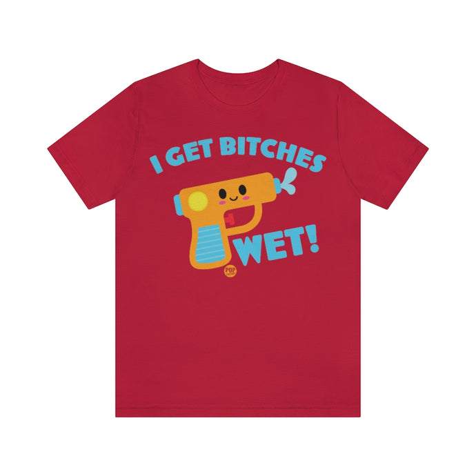 I Get Bitches Wet Squirt Gun Unisex Tee