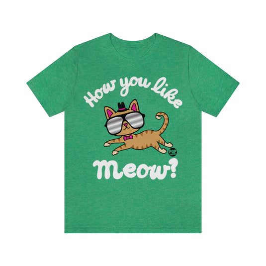 How You Like Me Meow Unisex Tee