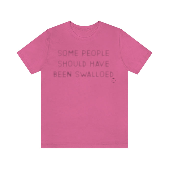Some People Should Have Been Swallowed Unisex Tee
