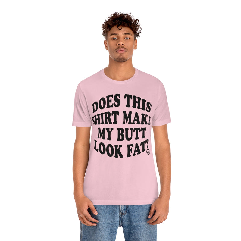 Load image into Gallery viewer, Does This Shirt Make My Butt Look Fat Unisex Tee
